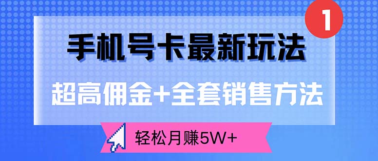 （12375期）手机号卡最新玩法，超高佣金+全套销售方法，轻松月赚5W+-哔搭谋事网-原创客谋事网