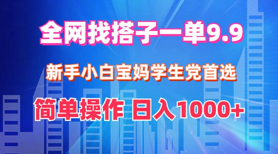 （12295期）全网找搭子1单9.9 新手小白宝妈学生党首选 简单操作 日入1000+-哔搭谋事网-原创客谋事网