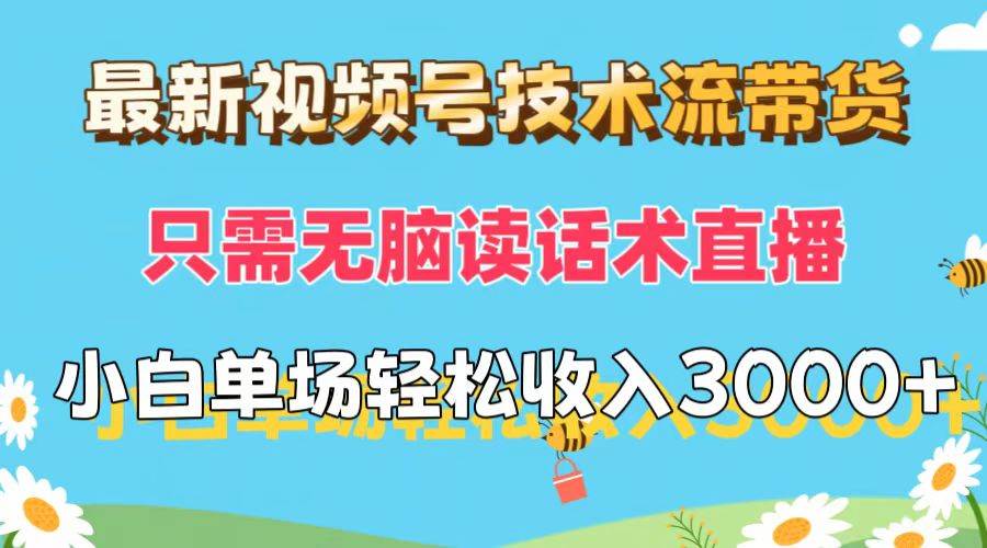 （12318期）最新视频号技术流带货，只需无脑读话术直播，小白单场直播纯收益也能轻…-哔搭谋事网-原创客谋事网