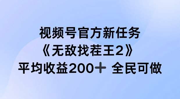 视频号官方新任务 ，无敌找茬王2， 单场收益200+全民可参与【揭秘】-哔搭谋事网-原创客谋事网