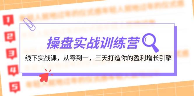 （12275期）操盘实操训练营：线下实战课，从零到一，三天打造你的盈利增长引擎-哔搭谋事网-原创客谋事网