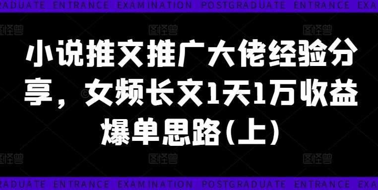 小说推文推广大佬经验分享，女频长文1天1万收益爆单思路(上)-哔搭谋事网-原创客谋事网