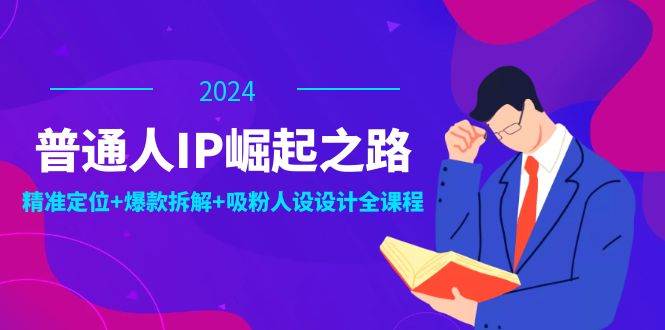 （12399期）普通人IP崛起之路：打造个人品牌，精准定位+爆款拆解+吸粉人设设计全课程-哔搭谋事网-原创客谋事网