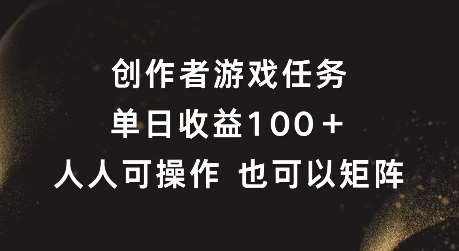 创作者游戏任务，单日收益100+，可矩阵操作【揭秘】-哔搭谋事网-原创客谋事网