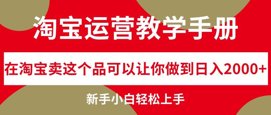 （12351期）淘宝运营教学手册，在淘宝卖这个品可以让你做到日入2000+，新手小白轻…-哔搭谋事网-原创客谋事网