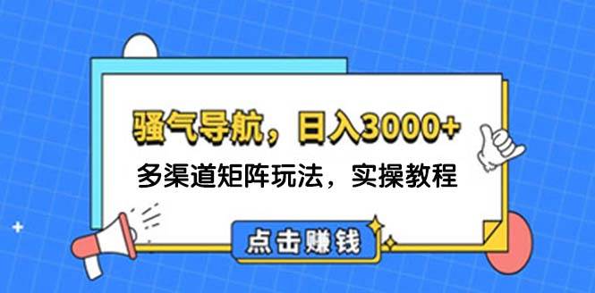 （12255期）日入3000+ 骚气导航，多渠道矩阵玩法，实操教程-哔搭谋事网-原创客谋事网