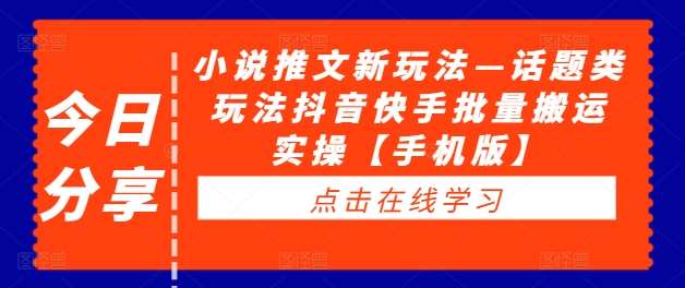 小说推文新玩法—话题类玩法抖音快手批量搬运实操【手机版】-哔搭谋事网-原创客谋事网