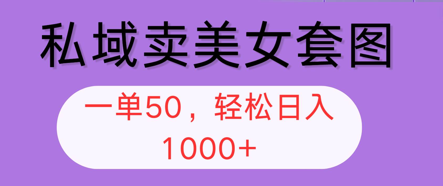 （12475期）私域卖美女套图，全网各个平台可做，一单50，轻松日入1000+-哔搭谋事网-原创客谋事网