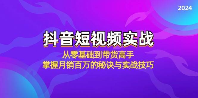 （12626期）抖音短视频实战：从零基础到带货高手，掌握月销百万的秘诀与实战技巧-哔搭谋事网-原创客谋事网