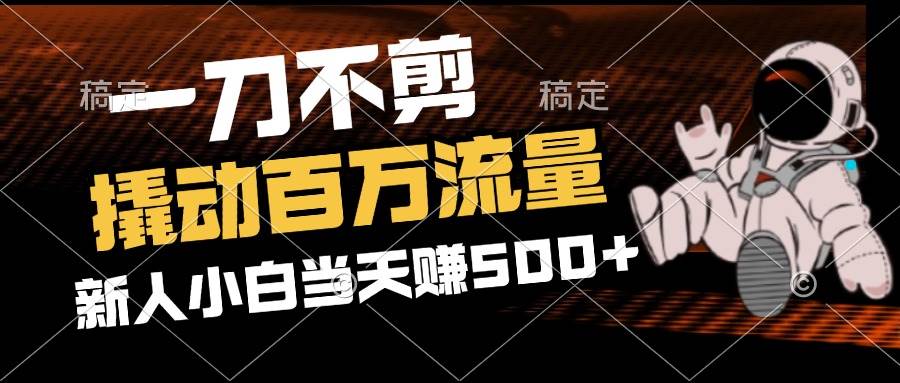 （12576期）2分钟一个作品，一刀不剪，撬动百万流量，新人小白刚做就赚500+-哔搭谋事网-原创客谋事网