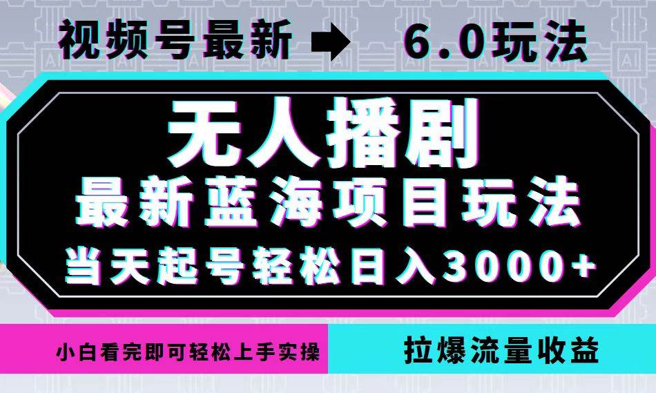 （12737期）视频号最新6.0玩法，无人播剧，轻松日入3000+，最新蓝海项目，拉爆流量…-哔搭谋事网-原创客谋事网