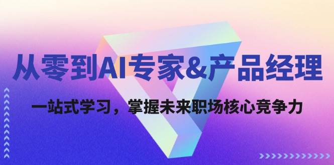 （12426期）从零到AI专家&产品经理：一站式学习，掌握未来职场核心竞争力-哔搭谋事网-原创客谋事网