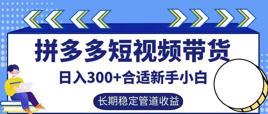 拼多多短视频带货日入300+有长期稳定被动收益，合适新手小白【揭秘】-哔搭谋事网-原创客谋事网