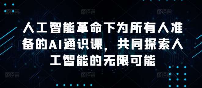 人工智能革命下为所有人准备的AI通识课，共同探索人工智能的无限可能-哔搭谋事网-原创客谋事网