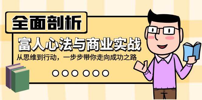 （12492期）全面剖析富人心法与商业实战，从思维到行动，一步步带你走向成功之路-哔搭谋事网-原创客谋事网