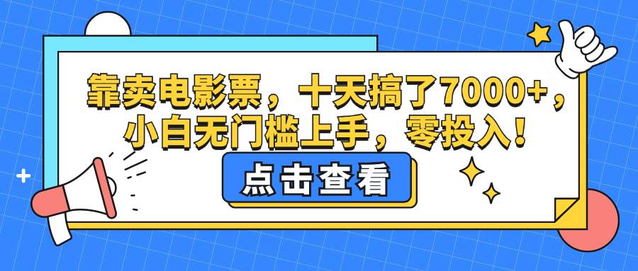 （12665期）靠卖电影票，十天搞了7000+，小白无门槛上手，零投入！-哔搭谋事网-原创客谋事网