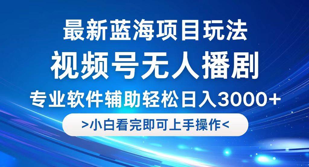 （12791期）视频号最新玩法，无人播剧，轻松日入3000+，最新蓝海项目，拉爆流量收…-哔搭谋事网-原创客谋事网