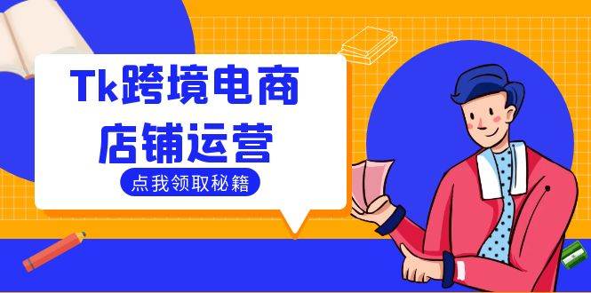 （12757期）Tk跨境电商店铺运营：选品策略与流量变现技巧，助力跨境商家成功出海-哔搭谋事网-原创客谋事网