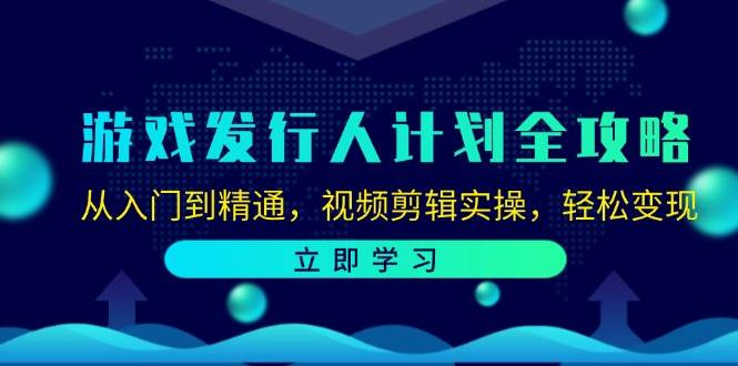 （12478期）游戏发行人计划全攻略：从入门到精通，视频剪辑实操，轻松变现-哔搭谋事网-原创客谋事网