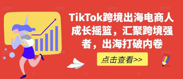 TikTok跨境出海电商人成长摇篮，汇聚跨境强者，出海打破内卷-哔搭谋事网-原创客谋事网