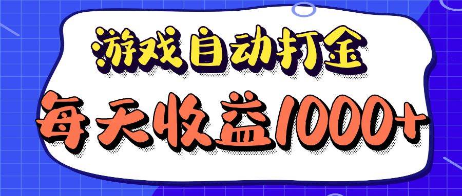 （12799期）老款游戏自动打金项目，每天收益1000+ 长期稳定-哔搭谋事网-原创客谋事网