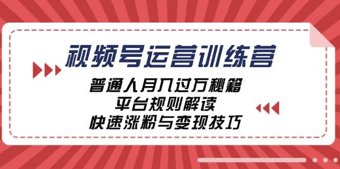 视频号运营训练营：普通人月入过万秘籍，平台规则解读，快速涨粉与变现-哔搭谋事网-原创客谋事网