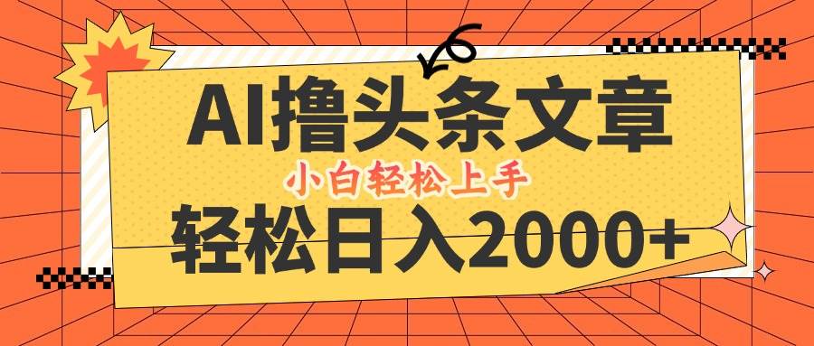 （12745期）AI撸头条最新玩法，轻松日入2000+，当天起号，第二天见收益，小白轻松…-哔搭谋事网-原创客谋事网