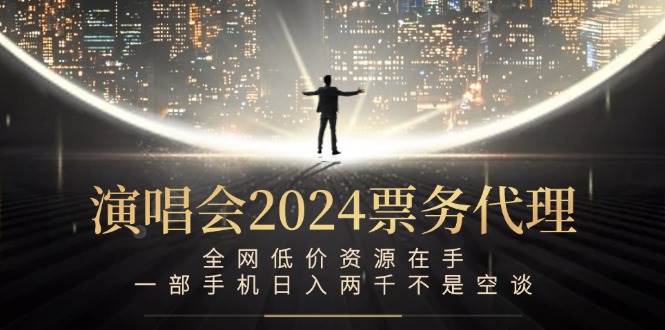 （12671期）演唱会2024票务代理，全网低价资源在手，一部手机日入两千不是空谈-哔搭谋事网-原创客谋事网