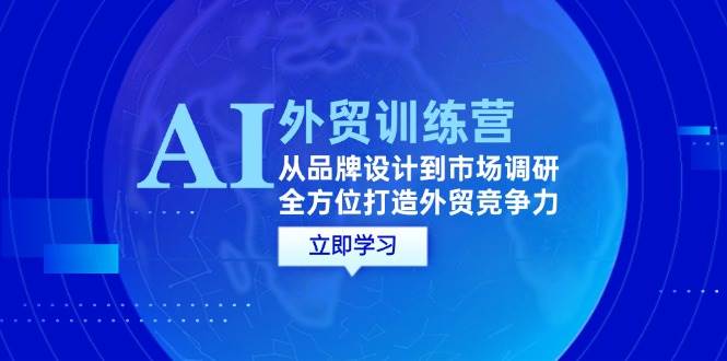 （12553期）AI+外贸训练营：从品牌设计到市场调研，全方位打造外贸竞争力-哔搭谋事网-原创客谋事网