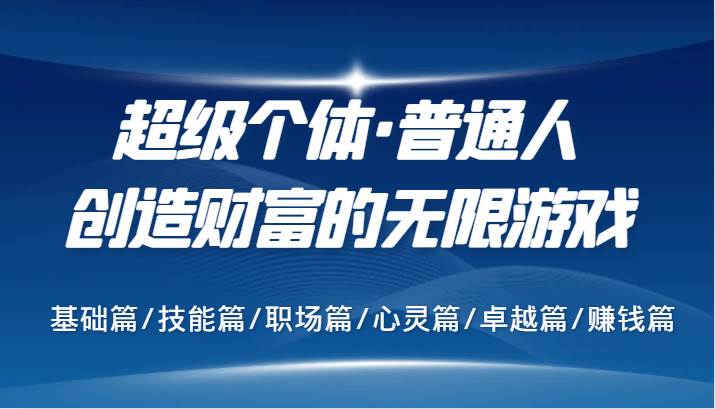 超级个体·普通人创造财富的无限游戏，基础篇/技能篇/职场篇/心灵篇/卓越篇/赚钱篇-哔搭谋事网-原创客谋事网