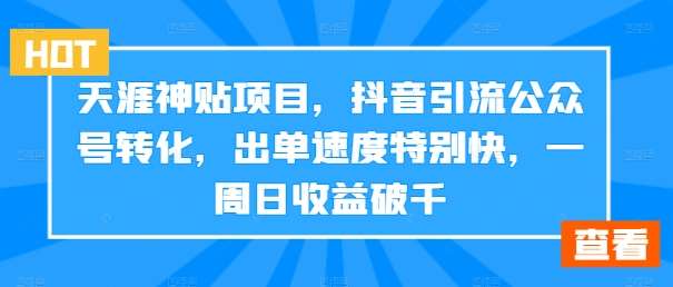 天涯神贴项目，抖音引流公众号转化，出单速度特别快，一周日收益破千-哔搭谋事网-原创客谋事网