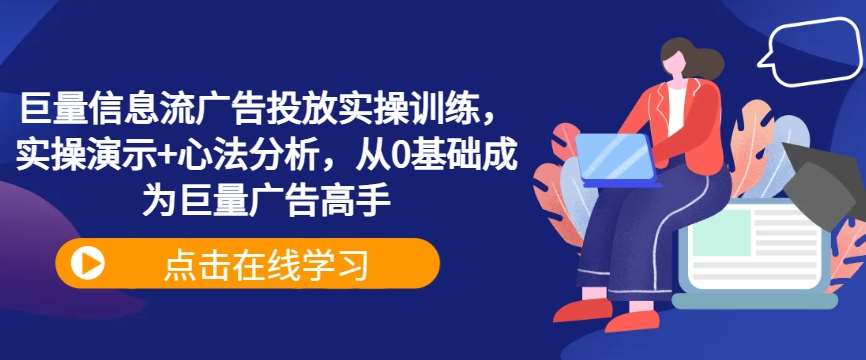 巨量信息流广告投放实操训练，实操演示+心法分析，从0基础成为巨量广告高手-哔搭谋事网-原创客谋事网