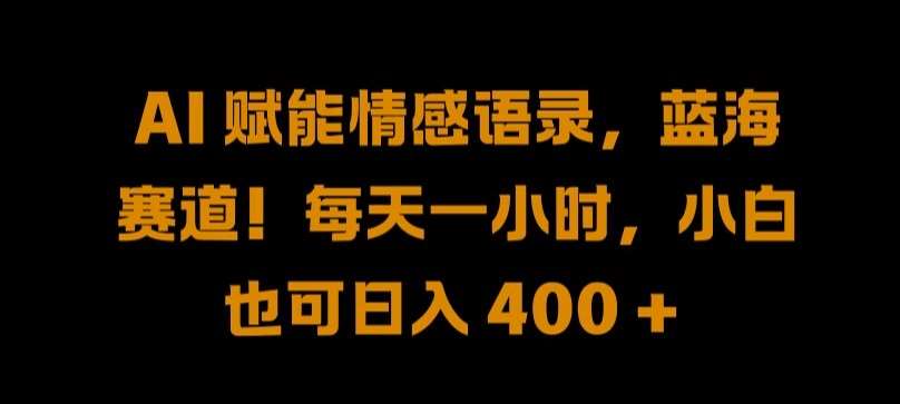 AI 赋能情感语录，蓝海赛道!每天一小时，小白也可日入 400 + 【揭秘】-哔搭谋事网-原创客谋事网