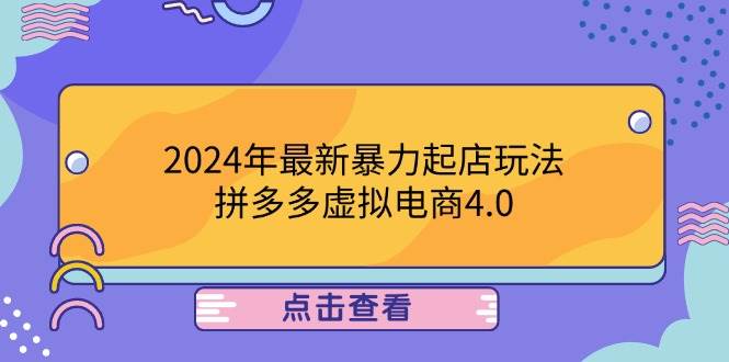 （12762期）2024年最新暴力起店玩法，拼多多虚拟电商4.0，24小时实现成交，单人可以..-哔搭谋事网-原创客谋事网