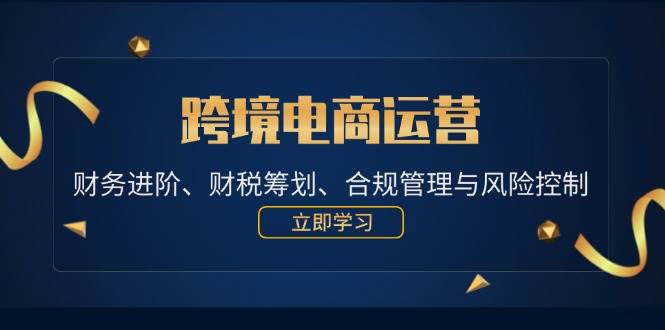 （12592期）跨境电商运营：财务进阶、财税筹划、合规管理与风险控制-哔搭谋事网-原创客谋事网