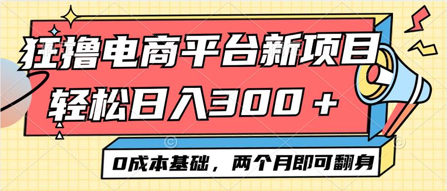 （12685期）电商平台新赛道变现项目小白轻松日入300＋0成本基础两个月即可翻身-哔搭谋事网-原创客谋事网