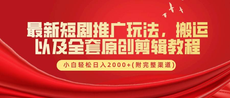 最新短剧推广玩法，搬运以及全套原创剪辑教程(附完整渠道)，小白轻松日入2000+-哔搭谋事网-原创客谋事网