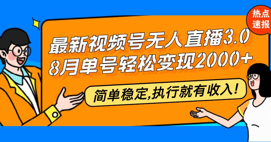 （12789期）最新视频号无人直播3.0, 8月单号变现20000+，简单稳定,执行就有收入!-哔搭谋事网-原创客谋事网