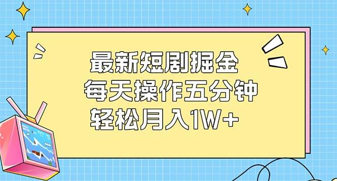 （12692期）最新短剧掘金：每天操作五分钟，轻松月入1W+-哔搭谋事网-原创客谋事网