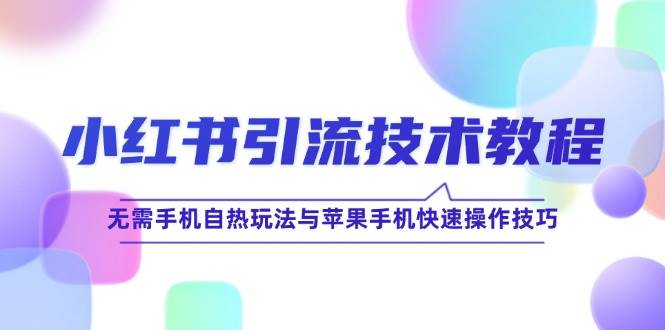 小红书引流技术教程：无需手机自热玩法与苹果手机快速操作技巧-哔搭谋事网-原创客谋事网