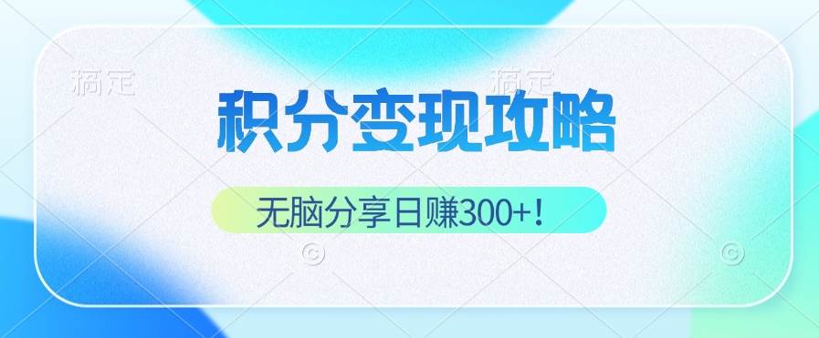 （12781期）积分变现攻略 带你实现稳健睡后收入，只需无脑分享日赚300+-哔搭谋事网-原创客谋事网