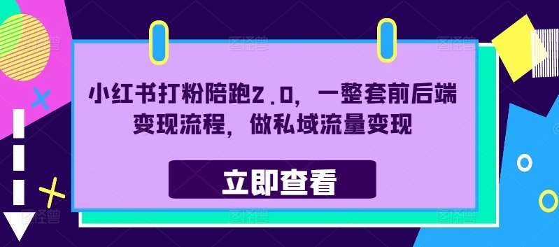 小红书打粉陪跑2.0，一整套前后端变现流程，做私域流量变现-哔搭谋事网-原创客谋事网