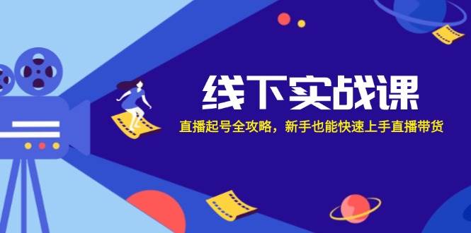 （12572期）线下实战课：直播起号全攻略，新手也能快速上手直播带货-哔搭谋事网-原创客谋事网