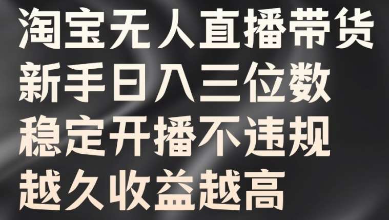 淘宝无人直播带货，新手日入三位数，稳定开播不违规，越久收益越高【揭秘】-哔搭谋事网-原创客谋事网