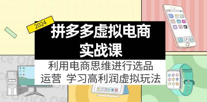 （11920期）拼多多虚拟电商实战课：利用电商思维进行选品+运营，学习高利润虚拟玩法-哔搭谋事网-原创客谋事网