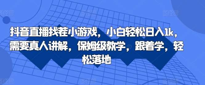 抖音直播找茬小游戏，小白轻松日入1k，需要真人讲解，保姆级教学，跟着学，轻松落地【揭秘】-哔搭谋事网-原创客谋事网