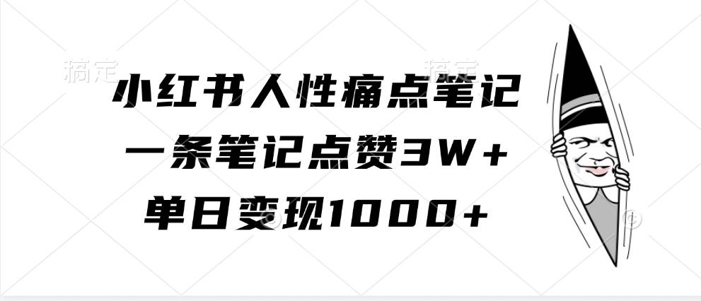 小红书人性痛点笔记，一条笔记点赞3W+，单日变现1000+-哔搭谋事网-原创客谋事网