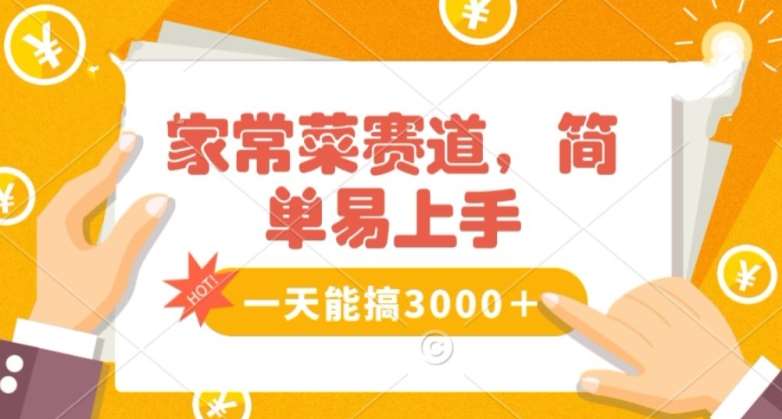 家常菜赛道掘金，流量爆炸！一天能搞‌3000＋不懂菜也能做，简单轻松且暴力！‌无脑操作就行了【揭秘】-哔搭谋事网-原创客谋事网