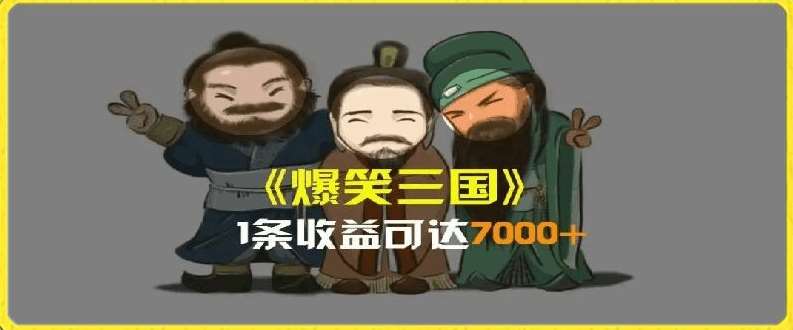 一条视频爆7000+收益，AI恶搞三国整活影片全流程版本科普，基本看了就可以学会【揭秘】-哔搭谋事网-原创客谋事网