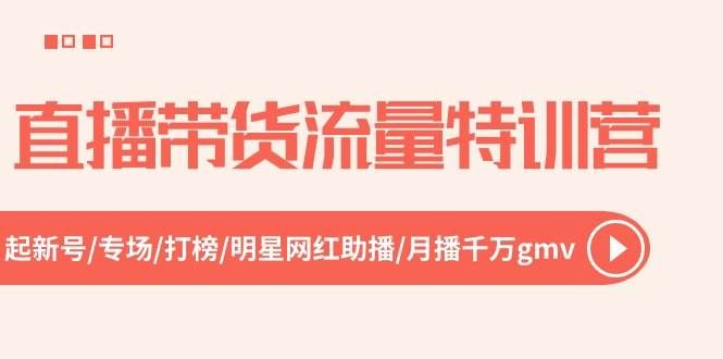 （10971期）直播带货流量特训营，起新号-专场-打榜-明星网红助播 月播千万gmv（52节）-哔搭谋事网-原创客谋事网